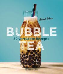 Bubble Tea selber machen - 50 verr&uuml;ckte Rezepte f&uuml;r kalte und hei&szlig;e Bubble Tea Cocktails und Mocktails. Mit oder ohne Krone