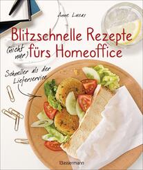Blitzschnelle Rezepte (nicht nur) f&uuml;rs Homeoffice. Einfach, lecker und gesund kochen