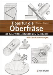 Tipps f&uuml;r die Oberfr&auml;se - 150 Zusatzvorrichtungen zum Nachbauen. 450 Detailzeichnungen