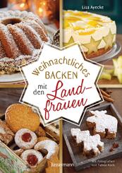 Weihnachtliches Backen mit den Landfrauen. klassische und neue Backrezepte f&uuml;r Stollen, Pl&auml;tzchen, Weihnachtskuchen u.v.m.