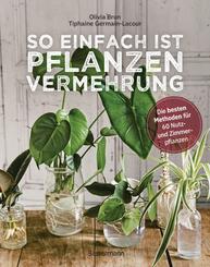 So einfach ist Pflanzenvermehrung. Die besten Methoden f&uuml;r 60 Nutz- und Zimmerpflanzen.