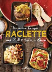 Die besten Rezepte Raclette. Mit Grill & hei&szlig;em Stein