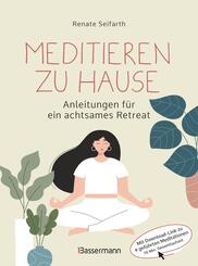 Meditieren zu Hause - Anleitungen f&uuml;r ein achtsames Retreat -