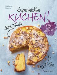 Superleichte Kuchen! 90% Frucht, 10% Teig. &Uuml;ber 30 einfache Kuchenrezepte mit einem Grundteig