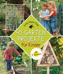 45 Gartenprojekte f&uuml;r Kinder ab 3 Jahren. Natur entdecken im eigenen Abenteuerspielplaz