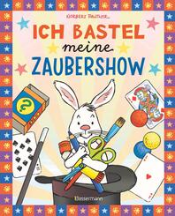 Ich bastel meine Zaubershow - 15 spannende Zaubertricks und Bastelanleitungen f&uuml;r Kinder ab 8 Jahren