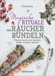 Magische Rituale mit R&auml;ucherb&uuml;ndeln. Pflanzen durchs Jahr sammeln, trocknen, binden, weihen, r&auml;uchern
