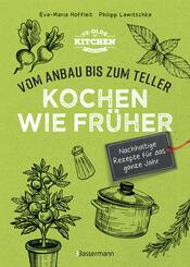 Kochen wie fr&uuml;her - Vom Anbau bis zum Teller - Vegetarische, nachhaltige & saisonale Rezepte f&uuml;r das ganze Jahr
