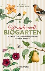 Wunderwelt Biogarten. Gl&uuml;cklich und nachhaltig g&auml;rtnern - Monat f&uuml;r Monat