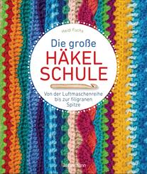 Die gro&szlig;e H&auml;kelschule - Von der Luftmaschenreihe bis zur filigranen Spitze