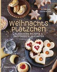 Weihnachtspl&auml;tzchen: Klassische Rezepte und raffinierte Varianten