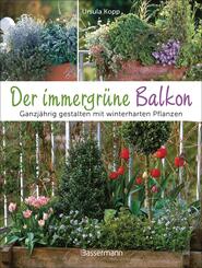 Der immergr&uuml;ne Balkon. Ganzj&auml;hrig gestalten mit winterharten Pflanzen