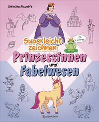 Superleicht zeichnen: Prinzessinnen und Fabelwesen. Ab 6 Jahren