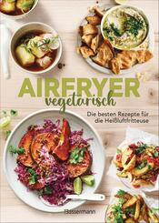 Airfryer vegetarisch - Die besten Rezepte f&uuml;r die Hei&szlig;luftfritteuse