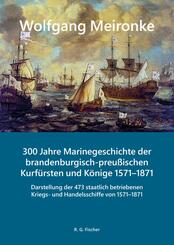 300 Jahre Marinegeschichte der brandenburgisch-preu&szlig;ischen Kurf&uuml;rsten und K&ouml;nige 1571-1871, m. 1 Buch