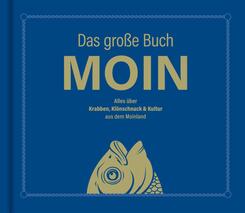 MOIN!: Das gro&szlig;e Buch MOIN - Alles &uuml;ber Krabben, Kl&ouml;nschnack & Kultur aus dem Moinland