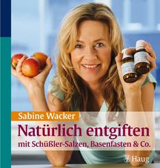 Nat&uuml;rlich entgiften mit Sch&uuml;&szlig;ler-Salzen, Basenfasten & Co.