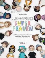 Amigurumi Superfrauen. H&auml;kel-Anleitungen f&uuml;r 15 Frauen, die die Welt ver&auml;ndert haben