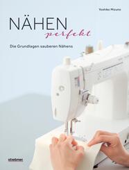 N&auml;hen Perfekt. Die Grundlagen sauberen N&auml;hens.