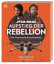 Star Wars(TM) Aufstieg der Rebellion Die illustrierte Enzyklop&auml;die