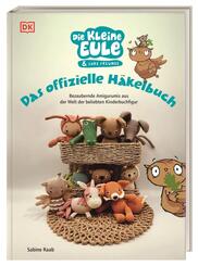 Die kleine Eule & ihre Freunde. Das offizielle H&auml;kelbuch