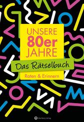 Unsere 80er Jahre - Das R&auml;tselbuch
