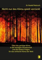 Nicht nur das Klima spielt verr&uuml;ckt - &uuml;ber das geistige Klima in der heutigen Gesellschaft und die fatalen Folgen f&uuml;r das wirkliche Klima der Welt