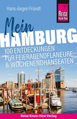 Reise Know-How Reisef&uuml;hrer Mein Hamburg : 100 Entdeckungen f&uuml;r Feierabendflaneure und Wochenendhanseaten