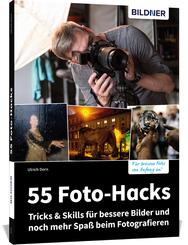 55 Foto-Hacks - Tricks & Skills f&uuml;r bessere Bilder und noch mehr Spa&szlig; beim Fotografieren