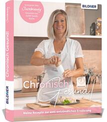 Chronisch Gesund - Meine Rezepte zur anti-entz&uuml;ndlichen Ern&auml;hrung