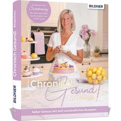 Chronisch Gesund #naschen - S&uuml;&szlig;er Genuss mit anti-entz&uuml;ndlichen Rezepten