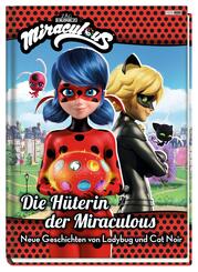Miraculous: Die H&uuml;terin der Miraculous - Neue Geschichten von Ladybug und Cat Noir