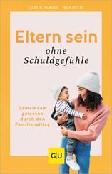Eltern sein ohne Schuldgef&uuml;hle
