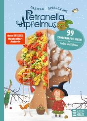 Basteln & Spielen mit Petronella Apfelmus - 99 zauberhafte Ideen f&uuml;r Herbst und Winter