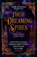 These Dreaming Spires: A Dark Academia Anthology