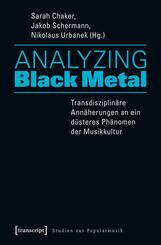 Analyzing Black Metal - Transdisziplin&auml;re Ann&auml;herungen an ein d&uuml;steres Ph&auml;nomen der Musikkultur