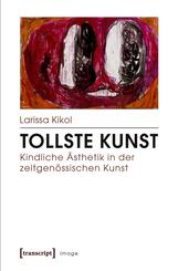 Tollste Kunst - Kindliche &Auml;sthetik in der zeitgen&ouml;ssischen Kunst