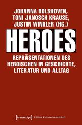 Heroes - Repr&auml;sentationen des Heroischen in Geschichte, Literatur und Alltag