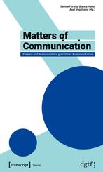 Matters of Communication - Formen und Materialit&auml;ten gestalteter Kommunikation