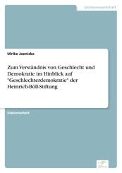Zum Verst&auml;ndnis von Geschlecht und Demokratie im Hinblick auf "Geschlechterdemokratie" der Heinrich-B&ouml;ll-Stiftung