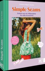 Simple Seams: Einfach wie nie: N&auml;hprojekte f&uuml;r s&uuml;&szlig;e Accessoires