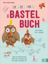 Bunt & kreativ - Das Bastelbuch f&uuml;r Kinder