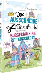 Das Ausschneide-Bastelbuch - Burgfr&auml;ulein & Ritterschloss