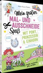 Mein gro&szlig;er Mal- und Ausschneidespa&szlig; mit Pony, Prinzessin und Einhorn