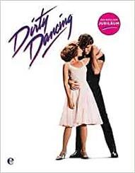 Dirty Dancing - Das gro&szlig;e Buch zum Filmjubil&auml;um