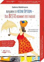 Aufgeben ist keine Option - das Beste kommt erst noch! Mit Humor alle H&uuml;rden meistern - das Selbstcoaching-Programm
