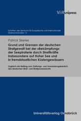 Grund und Grenzen der deutschen Strafgewalt bei der &raquo;Bek&auml;mpfung&laquo; der Seepiraterie durch Streitkr&auml;fte insbesondere auf Hoher See und in fremdstaatlichen K&uuml;stengew&auml;ssern