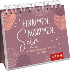 Einatmen. Ausatmen. Sein. - Kleine Achtsamkeitsmomente f&uuml;r dich