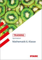 STARK Mathematik 6. Klasse - Training Gymnasium - Grundwissen, Aufgaben und L&ouml;sungen