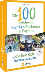Die 100 sch&ouml;nsten Familien-Erlebnisse in Bayern ... die Ihre Kids lieben werden
